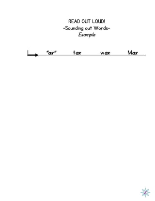 READ OUT LOUD!
-Sounding out Words-
Example
1 “ax” tax wax Max
 