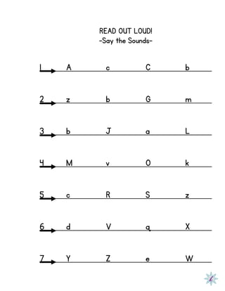 READ OUT LOUD!
-Say the Sounds-
1 A c C b
2 z b G m
3 b J a L
4 M v O k
5 c R S z
6 d V q X
7 Y Z e W
 