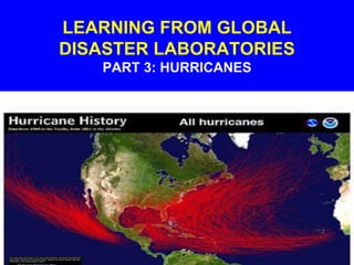 LEARNING FROM GLOBAL
DISASTER LABORATORIES
PART 3: HURRICANES
 