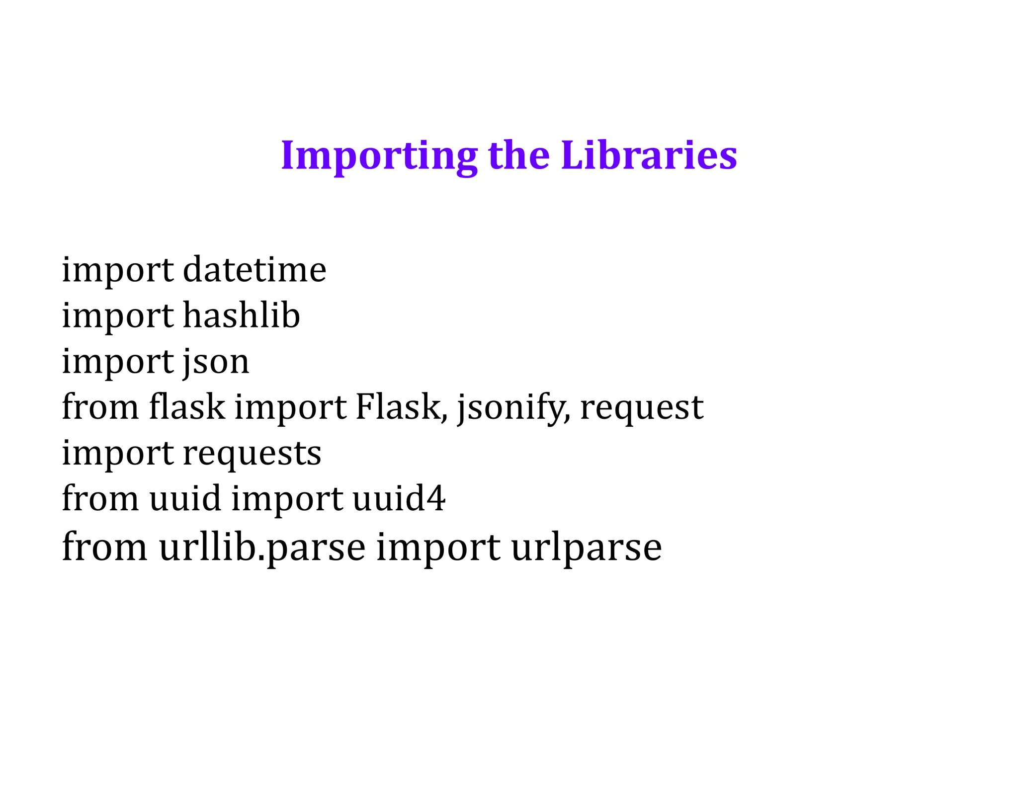 Importing the Libraries
import datetime
import hashlib
import json
from flask import Flask, jsonify, request
import requests
from uuid import uuid4
from urllib.parse import urlparse
 