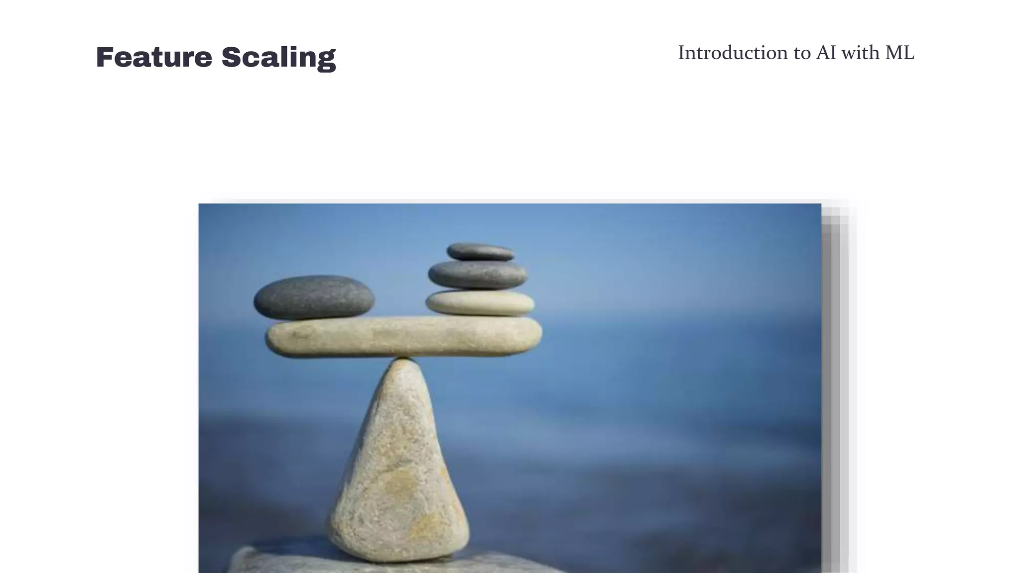 Introduction to AI with ML
Feature Scaling
 