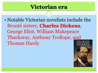  Notable Victorian novelists include the
Brontë sisters, Charles Dickens,
George Eliot, William Makepeace
Thackeray, Anthony Trollope, and
Thomas Hardy
 