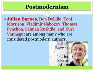  Julian Barnes, Don DeLillo, Toni
Morrison, Vladimir Nabokov, Thomas
Pynchon, Salman Rushdie, and Kurt
Vonnegut are among many who are
considered postmodern authors.
 