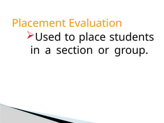 Placement Evaluation
Used to place students
in a section or group.
 