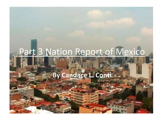 Part 3 Nation Report of Mexico By Candace L. Conti 