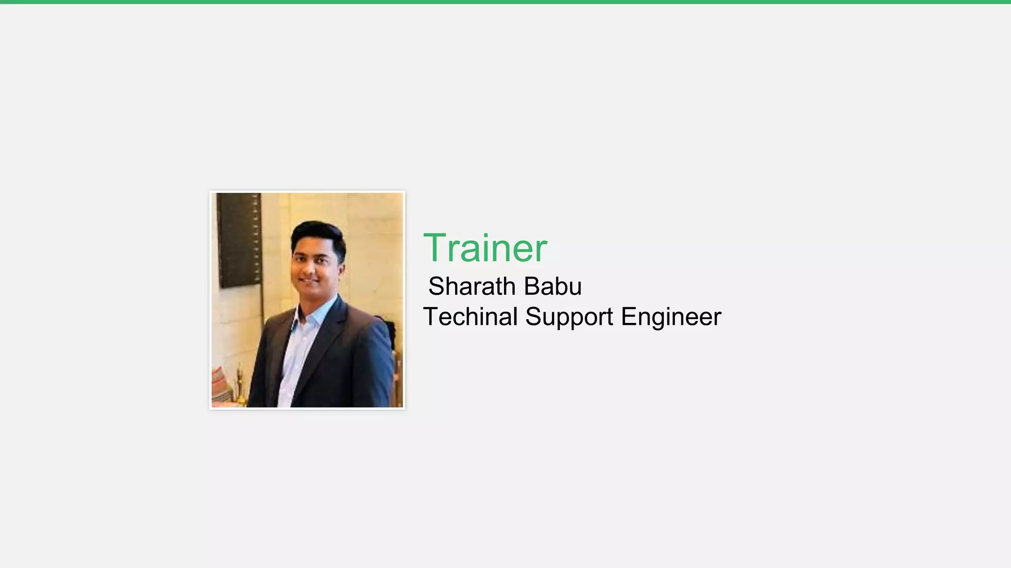 Trainer
Sharath Babu
Techinal Support Engineer
 