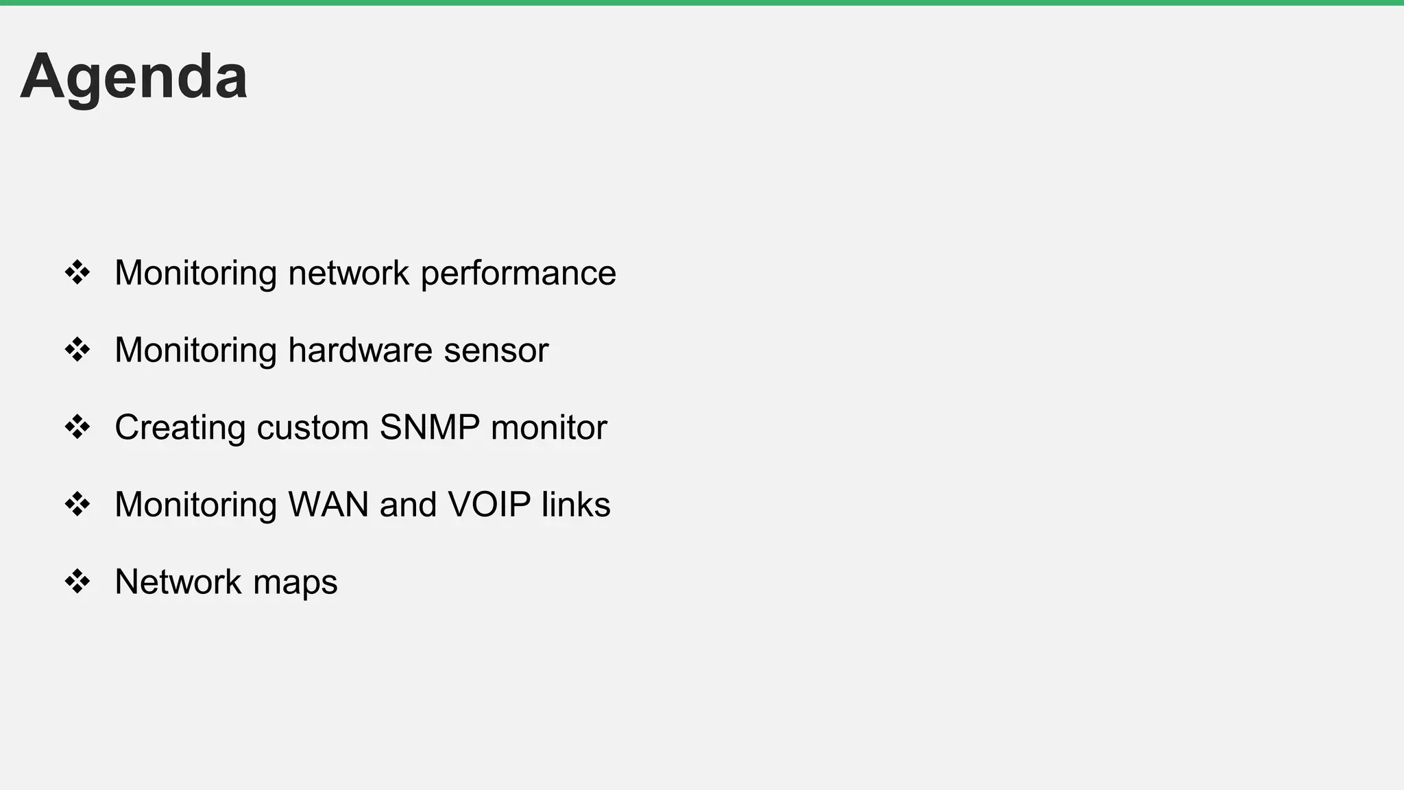 Agenda
 Monitoring network performance
 Monitoring hardware sensor
 Creating custom SNMP monitor
 Monitoring WAN and VOIP links
 Network maps
 