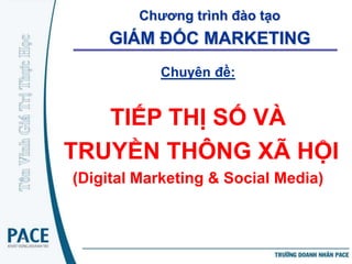 Chương trình đào tạo
    GIÁM ĐỐC MARKETING
            Chuyên đề:


   TIẾP THỊ SỐ VÀ
TRUYỀN THÔNG XÃ HỘI
(Digital Marketing & Social Media)
 