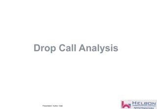 Drop Call Analysis
Presentation / Author / Date
 