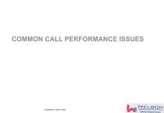COMMON CALL PERFORMANCE ISSUES
Presentation / Author / Date
 