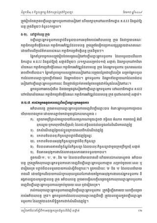 ំ
ជពូកទី៣ ៖ កចចលទធកមម និងករ្រគប់្រគងកិចចសនយ
ិ

ឆ ំ២០០៩
ន

ែខមក

្រតូវេរៀបចំចង្រកងបញជ ី េឈះអនកទទួលករជេសៀវេភ េហយរក ទុកេនេលខធករ ្ឋ ន គ.ជ.វ.វ នងផ្ដល់ឱយ
ម
ើ
ិ
ិ
េខត្ដ ្រកុងនីមយៗ ចំនួន០១កបល។
ួ

ង-២). េនថក់េខត្ដ ្រកុង
ន
បញជ ី េឈះអនកទទួលករបនប់ពទទួលបនករអនុមតរបស់អភបលេខត្ដ ្រកុង នងជ្របធនគណៈ
ម
ទ
័
ី
ិ
ិ

កមធករ្របតិបត្ដៃនគណៈកមធករអភវឌ ន៍ជនបទេខត្ដ ្រកុង្រតូវែតេធ្វករ្របកសផ ព្វផ យជ
ម ិ
ម ិ
ិ
ិ
ើ
េ

យបទេលើករព័តមនរបស់គណៈកមធករ្របតបត្ដេខត្ដ ្រកុងនីមយៗ។
្ដ
៌
ម ិ
ួ
ិ
ិ ិ

ែផនកគំ្រទបេចចកេទស្រតូវេរៀបចំថតចម្លងេសៀវេភបញជ ី េឈះអនកទទួលករ
ម

ធរណៈ

ែដលទទួលបនពីេលខ

ធករ ្ឋ ន គ.ជ.វ.វ និងផ្ដល់ឱយឃុំ សងត់នីមយៗ (០១កបលស្រមប់០១ឃុំ សងត់) និងរក ទុ កេនករយ
ក
ួ
ក
ិ
ិ
ល័យគណៈកមធិករ្របតិបត្ដិៃនគណៈកមធិករអភវឌ ន៍ជនបទេខត្ដ ្រកុង ែដលអនកទទួលករ ឬ
ម
ម
ិ

ធរណជន

ចេបកេមលបន។ ែផនកគំ្រទបេចចកេទស្រតូវមនេសៀវេភេនះប្រមុងបែនថមជេ្រចើនេទៀត ស្រមប់អកទទួល
ន
ើ
ើ

ករែដលមនេឈះកនុងបញជ ី ទងអស់ នងអនកចង់បន។ អនកទទួលករ នងអនកទំង
ម
ំ
ិ
ិ
េសៀវេភបញជ ី េឈះអនកទទួលករេនះ នង្រតូវបង់្របក់
ម
ឹ

យ

ែដលចង់បន

មតៃម្លថតចម្លងជក់ែស្ដងៃនេសៀវេភេនះ។

ម
អនកទទួលករ ចសុំ េមល នងថតចម្លងនូវេសៀវេភបញជ ី េឈះអនកទទួលករ េនេលខធិករ ្ឋ ន គ.ជ.វ.វ
ើ
ិ

េនករយល័យគណៈកមធិករ្របតិបត្ដិៃនគណៈកមធិករអភវឌ ន៍ជនបទេខត្ដ ្រកុង ឬេន
ម
ម
ិ
ិ

ឃុំ សងត់។
ក

ư.Ư.́. Łũř˝ΒĖ˝◦◦УŲŁũЮşŀĮБĠŃą БЮěйΒĖ˝◦◦УŲŁũ
Ŋ
អភបលេខត្ដ ្រកុង
ិ

បរយយខងេ្រកម េ
ិ

ចលុ បេឈះអនកទទួលករេចញពីបញជ ី េឈះបន ចំេពះអនកទទួលករដូ ចបន
ម
ម

យមនភប់មកជមួយនូវឯក
ជ

រភស្ដុ

ក). ពយយមេ្រប្របស់មេធយបយមនសម្រសប
ើ
ិ

ង៖

មួយ(ដូចជ ឥទធពល អំ
ិ

ច ករេកងបន្លំ អំេពើ

ពុករលួ យ ឬករឃុបឃតស៊ុំ្រគលំ ) ែដលជះឥទធិពលដល់លទធផលៃនដំេណរករេដញៃថ្ល
ិ
ើ

ខ). ដកសំ េណេដញៃថ្លរបស់ ខួ នេ្រកយេពលេបើកសំ េណេដញៃថ្ល
្ល
ើ
ើ
គ). ខកខនមនបនចុះកិចសនយបនប់ពីេដញៃថ្លឈះ
ច
ទ
ន
ិ

ឃ). ខកខនមនបនអនុវត្ដកិចសនយបនប់ពីចុះកិចសនយ
ច
ទ
ច
ិ

ង). មនបនេគរព
ិ
ច). មន
ិ

មល័កខណៃនកិចសនយ ែដលបនចុះកិចសនយជមួយ្រកុម្របឹក ឃុំ សងត់
ខ ័ ្ឌ
ច
ច
ក

ចអនុវត្ដករងរែដលមនគុណភព

ចទទួលយកបន។

កនុងករណ“ក”, “ខ”, “គ”, នង “ឃ” ែដលបនបរយយខងេលើ េហយមនឯក
ី
ិ
ិ
ើ

រភស្ដុ

ង អភបល
ិ

្ល
ួ
េខត្ដ ្រកុង្រតូវែតលុ បេឈះអនកទទួលករេនះេចញពបញជ ី េឈះអនកទទួលករភម ស្រមប់មយរយៈេពល ឬ
ម
ម
ី
ជេរៀងរហូត បនប់ពីបនទទួលរបយករណស្ដីពីបញេនះ។ កនុងករណេនះ “ង” និង “ច” ែដលបនបរយយ
ទ
៍
្ហ
ី
ិ
ខងេលើ េ

យែផ្អកេលើរបយករណបូកសរុបលទធផលៃនករ យតៃម្លករអនុវត្ដករងររបស់អកទទួលករ ពី
៍
ន

អងគភពរដ្ឋបលមូល ្ឋ នេខត្ដ ្រកុង អភបលេខត្ដ ្រកុង
ិ

ចេធ្វេសចក្ដីសេ្រមចកនុងករលុ បេឈះអនកទទួលករ
ម
ើ

េចញពបញជ ី េឈះអនកទទួលករស្រមប់មយរយៈេពល ឬជេរៀងរហូត។
ម
ួ
ី

ល់ករលុ បេឈះអនកទទួលករេចញពីបញជ ី េឈះអនកទទួលករ ្រតូវេធ្វេឡង មរយៈេសចក្ដីសេ្រមច
ម
ម
ើ ើ

របស់អភបលេខត្ដ ្រកុង។ អនកទទួលករែដលបនលុ បេឈះេចញពីបញជ ី ្រតូវបនបញចូ លកនុងបញជ ី េឈះអនក
ម
ម
ិ
ទទួលករ ែដល្រតូវបនដកសិទិកុ ងករ
ធ ន

ក់សំេណេដញៃថ្ល។
ើ

េសៀវេភែណន ំសីពីករអនុ វត្តគេ្រមងមូ លនិធឃុ ំ សងត់
្ត
ក
ិ

156

 