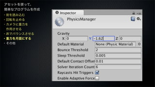 ・街を読み込む
・回転を止める
・カメラに重力を
 作用させる
・床でバウンスさせる
・重力を月面にする
・その他
アセットを使って、
簡単なプログラムを作成
 