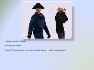 “I left some elixir out for Daddy.”That’s my good Barbara.“Nooooo!!!  Why couldn’t you have picked the social glasses.   I want the social glasses!”