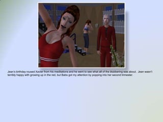 Jean’s birthday roused Xavier from his meditations and he went to see what all of the blubbering was about.  Jean wasn’t terribly happy with growing up in the red, but Babs got my attention by popping into her second trimester.  