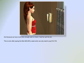 And because we have more than enough cash on hand, I had her quit her job.  This is even after paying the Mob $20,000 a week when we only need to pay $14,734.