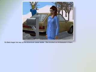 So Babs began her way up the Adventurer career ladder.  She knocked out Ambassador’s Intern.