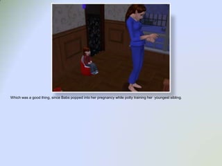 Which was a good thing, since Babs popped into her pregnancy while potty training her  youngest sibling.  