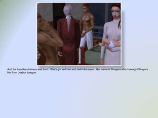 And the headless heiress was born.  She’s got red hair and dark blue eyes.  Her name is Shayeraafter HawkgirlShayeraHol from Justice League.  