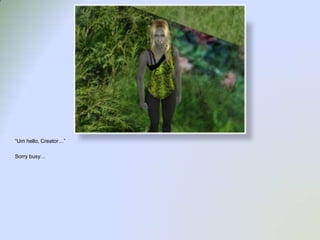 “Um hello, Creator…”Sorry busy…
