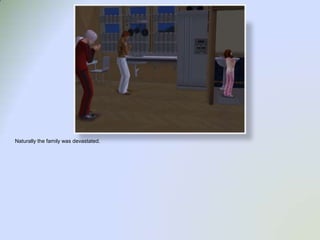 Naturally the family was devastated.