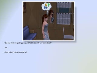 “Do you think my getting pregnant had to do with why Mom died?”Yes.Okay folks it’s time to move on!