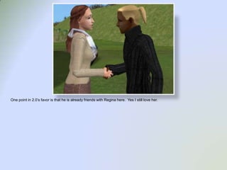 One point in 2.0’s favor is that he is already friends with Regina here.  Yes I still love her. 