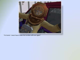 “I’m home!  I never have to wear this horrible outfit ever again!”