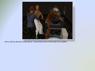 I like to call this slide Eye Candy pile up.  If only Xavier were in here would it be complete.  