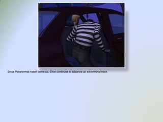 Since Paranormal hasn’t come up, Elton continues to advance up the criminal track.  