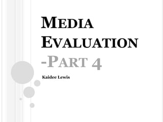 MEDIA
EVALUATION
-PART 4
Kaidee Lewis
 