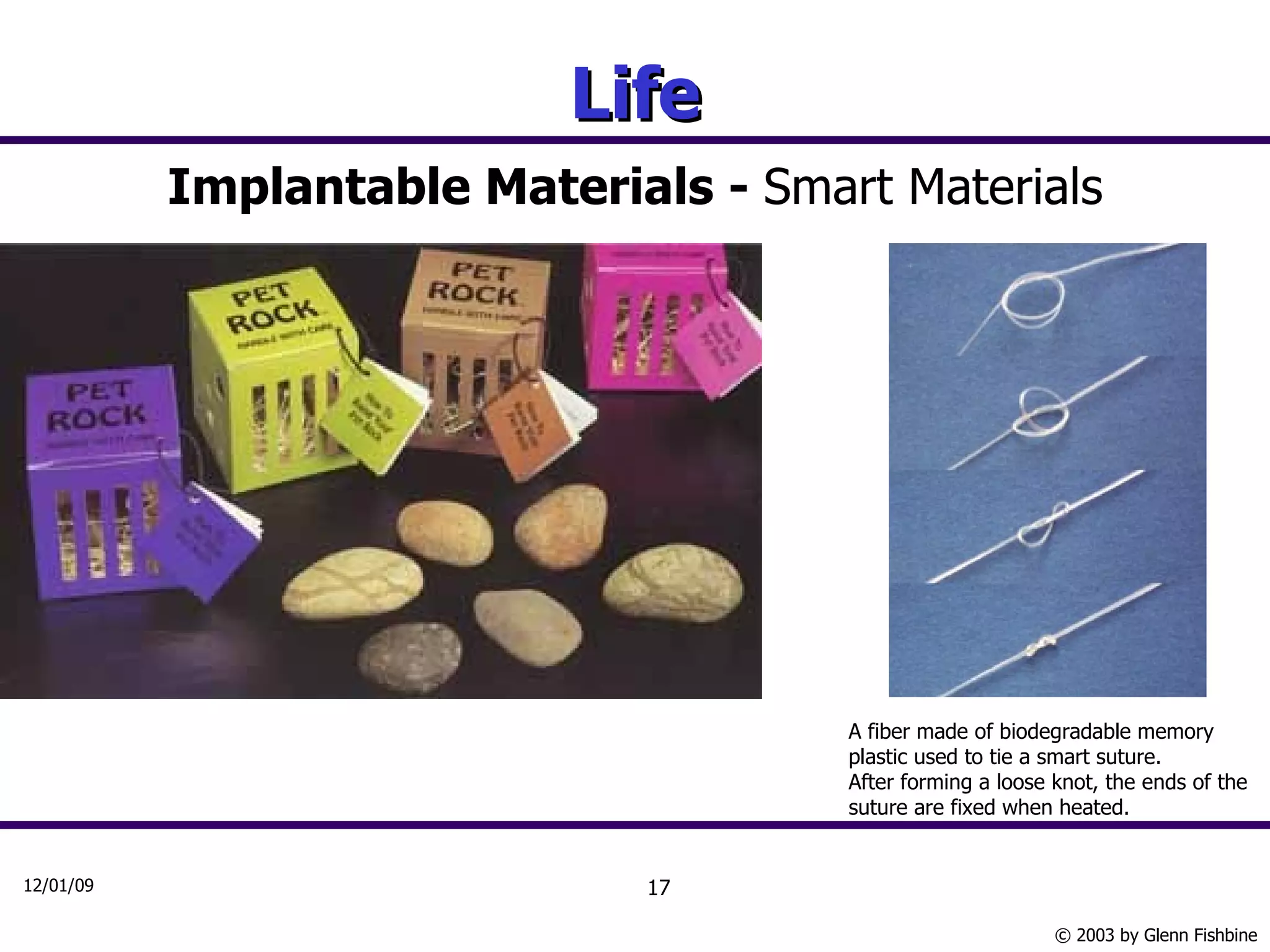 Life Implantable Materials -  Smart Materials A fiber made of biodegradable memory plastic used to tie a smart suture.  After forming a loose knot, the ends of the suture are fixed when heated. 