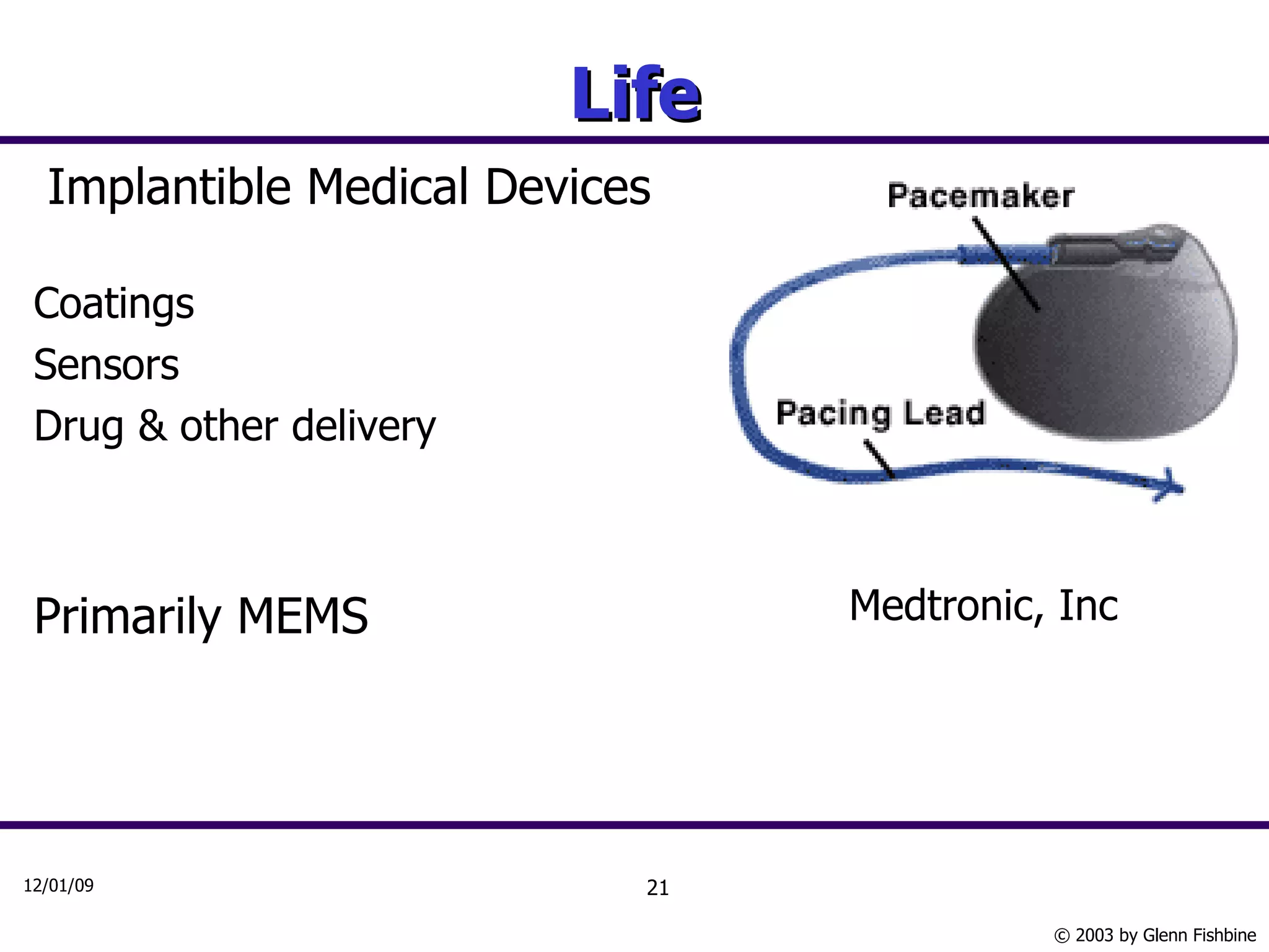 Life Implantible Medical Devices Coatings Sensors Drug & other delivery Primarily MEMS Medtronic, Inc 