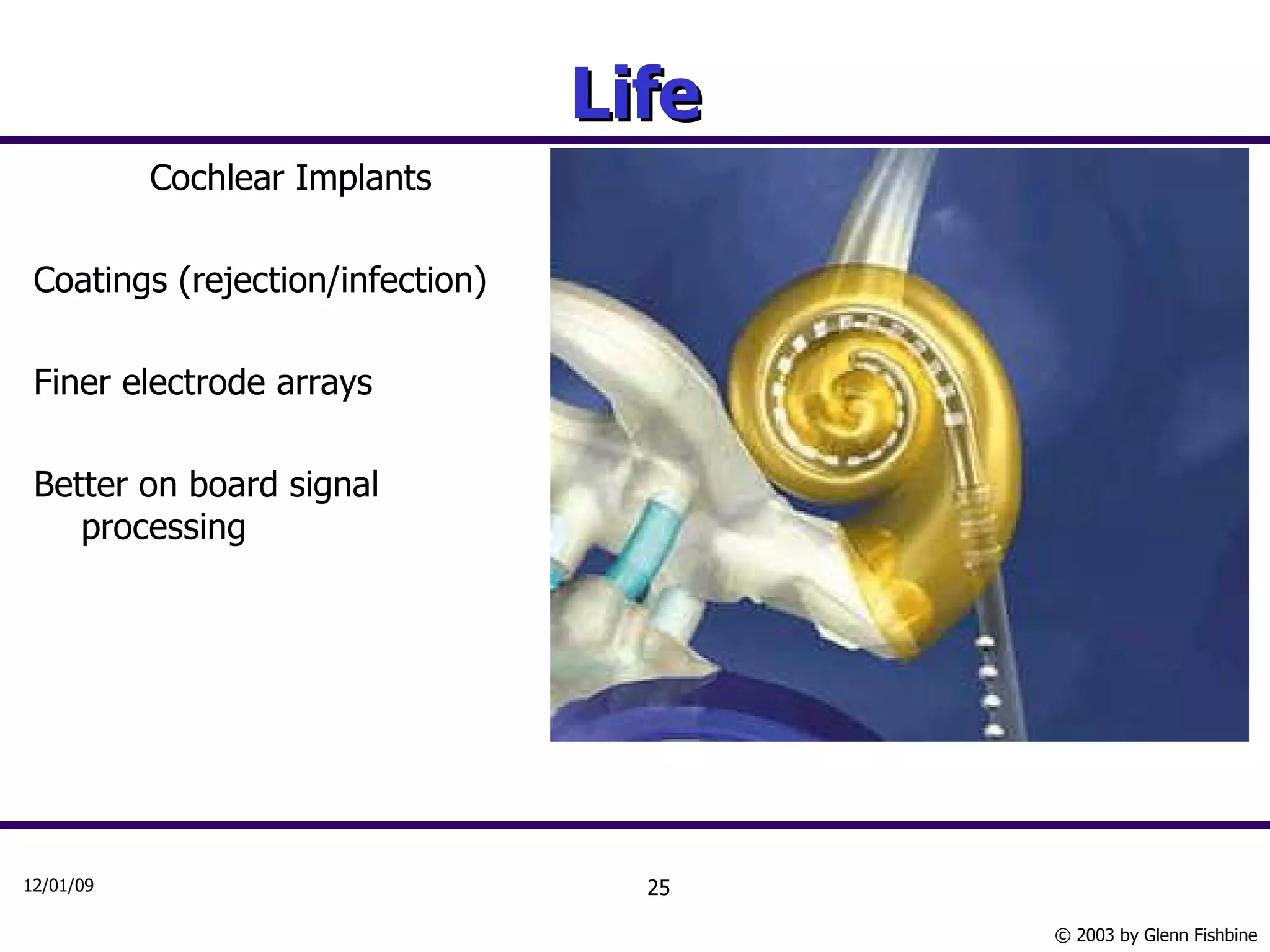 Life Cochlear Implants Coatings (rejection/infection) Finer electrode arrays Better on board signal processing 