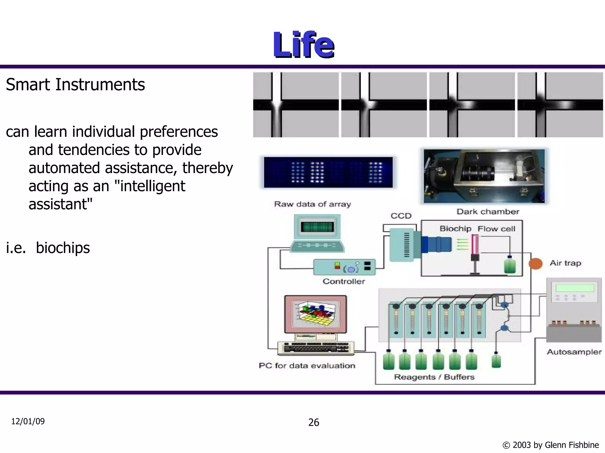 Life Smart Instruments can learn individual preferences and tendencies to provide automated assistance, thereby acting as an "intelligent assistant" i.e.  biochips 