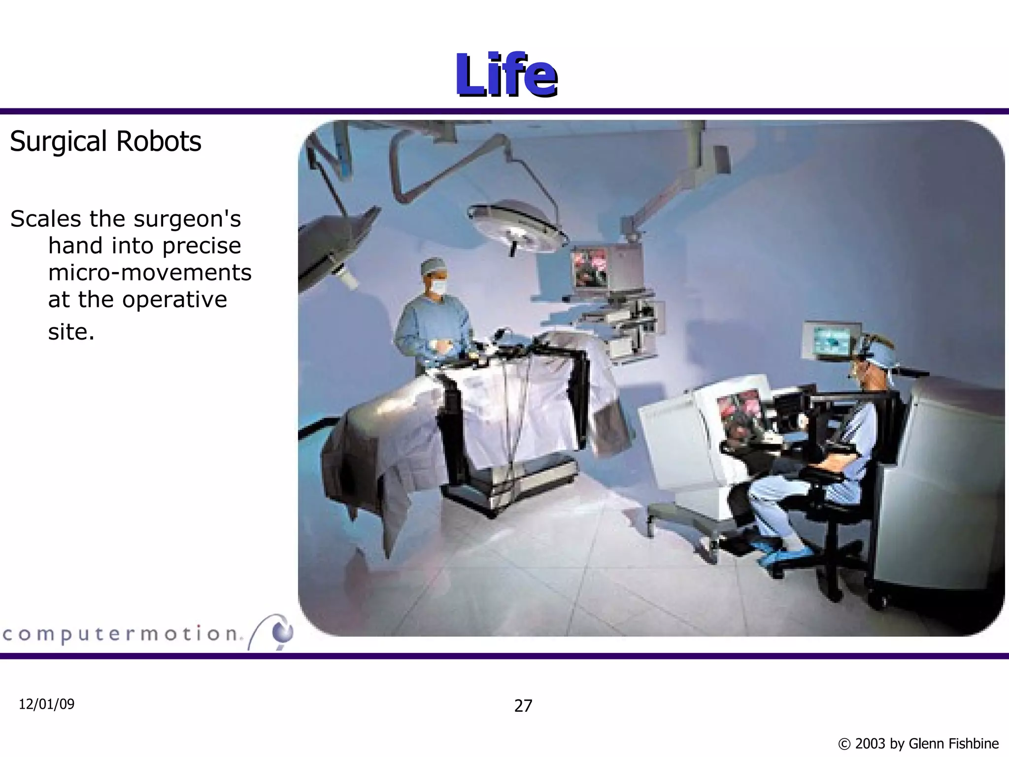 Life Surgical Robots Scales the surgeon's hand into precise micro-movements at the operative site.                                                  