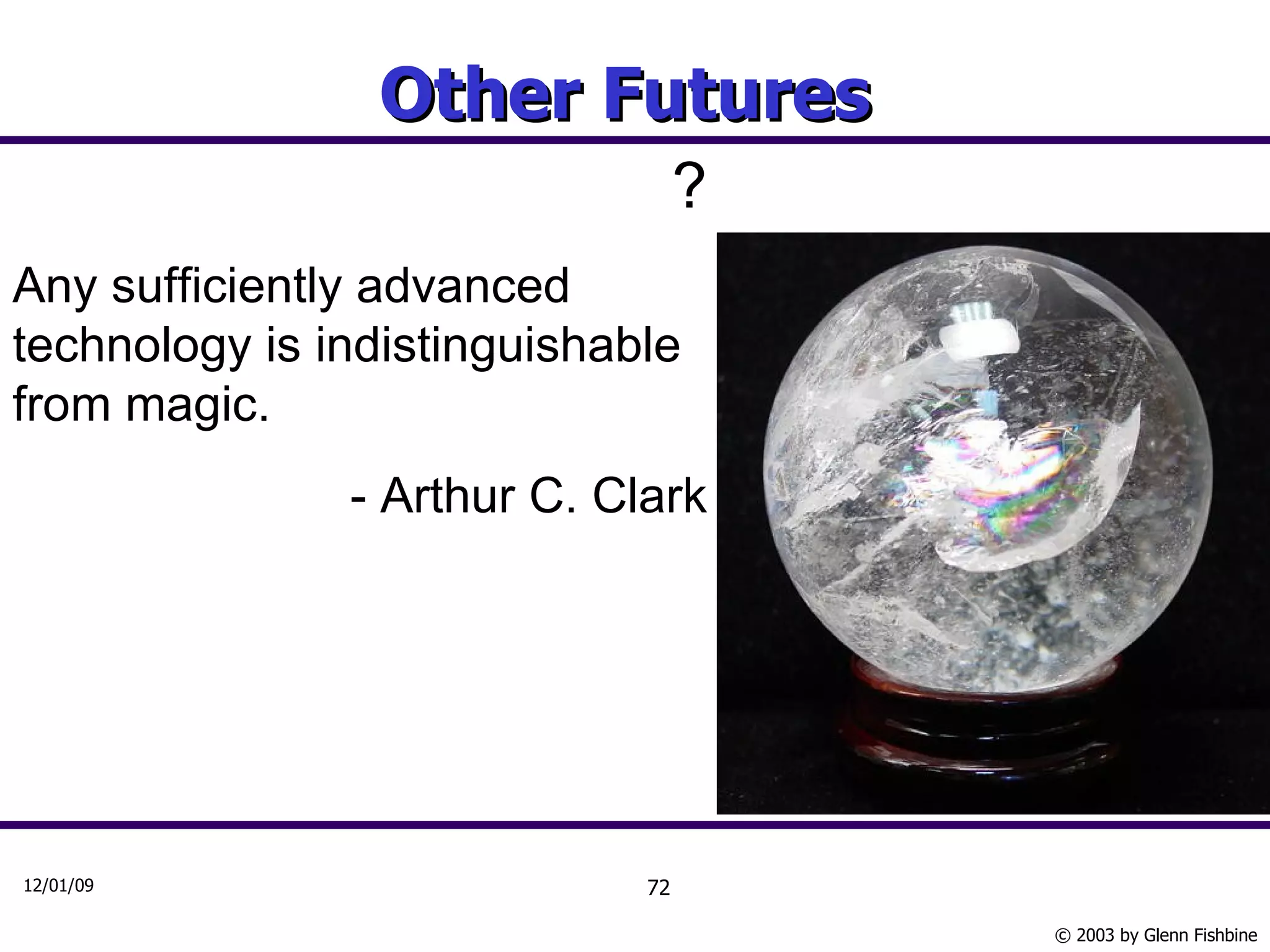 Other Futures  ? Any sufficiently advanced technology is indistinguishable from magic. - Arthur C. Clark 