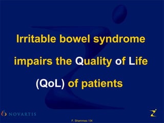 F. Shammas / 04
Irritable bowel syndrome
impairs the Quality of Life
(QoL) of patients
 
