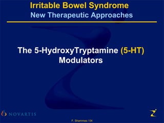 F. Shammas / 04
Irritable Bowel Syndrome
New Therapeutic Approaches
The 5-HydroxyTryptamine (5-HT)
Modulators
 