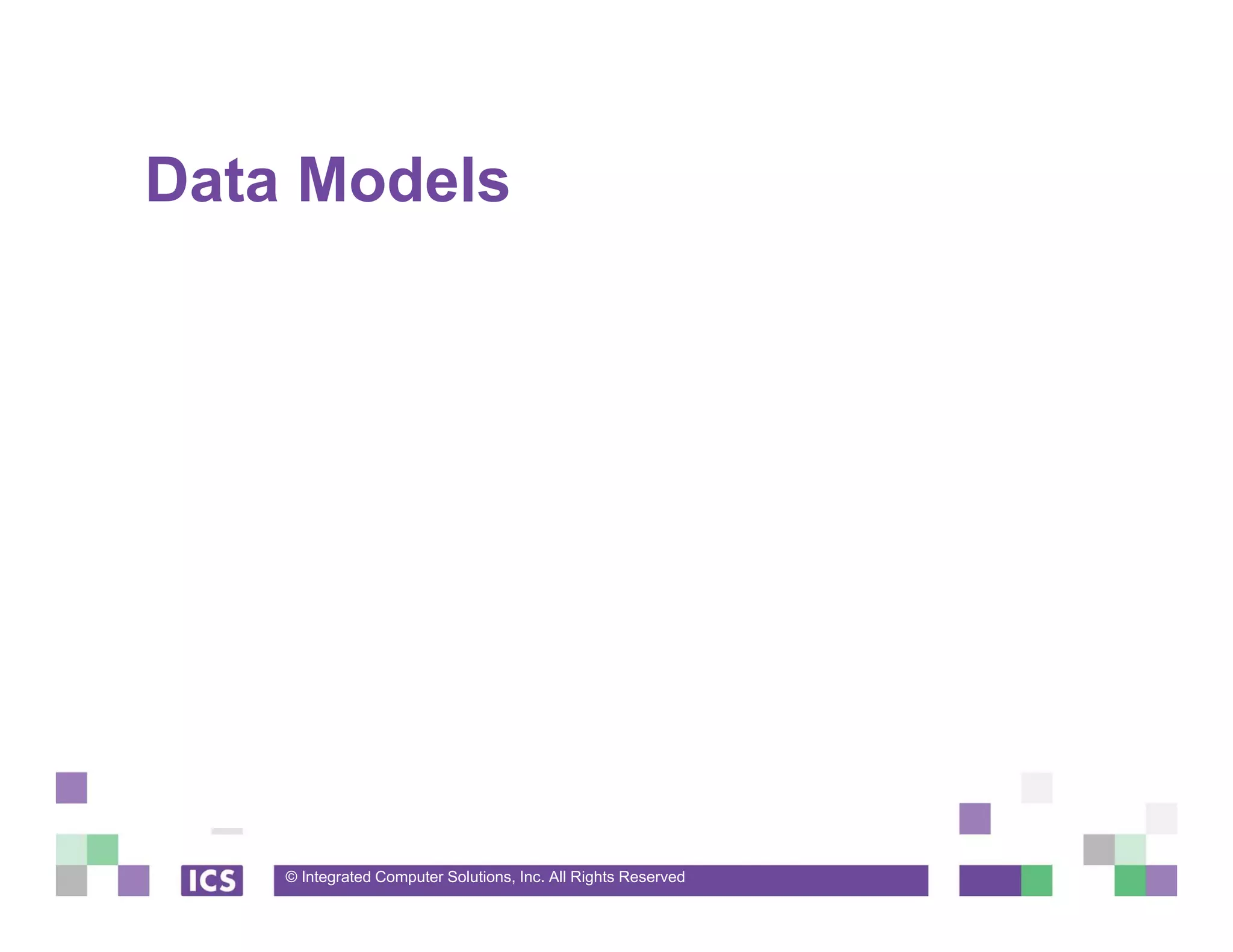 © Integrated Computer Solutions, Inc. All Rights Reserved
Data Models
 