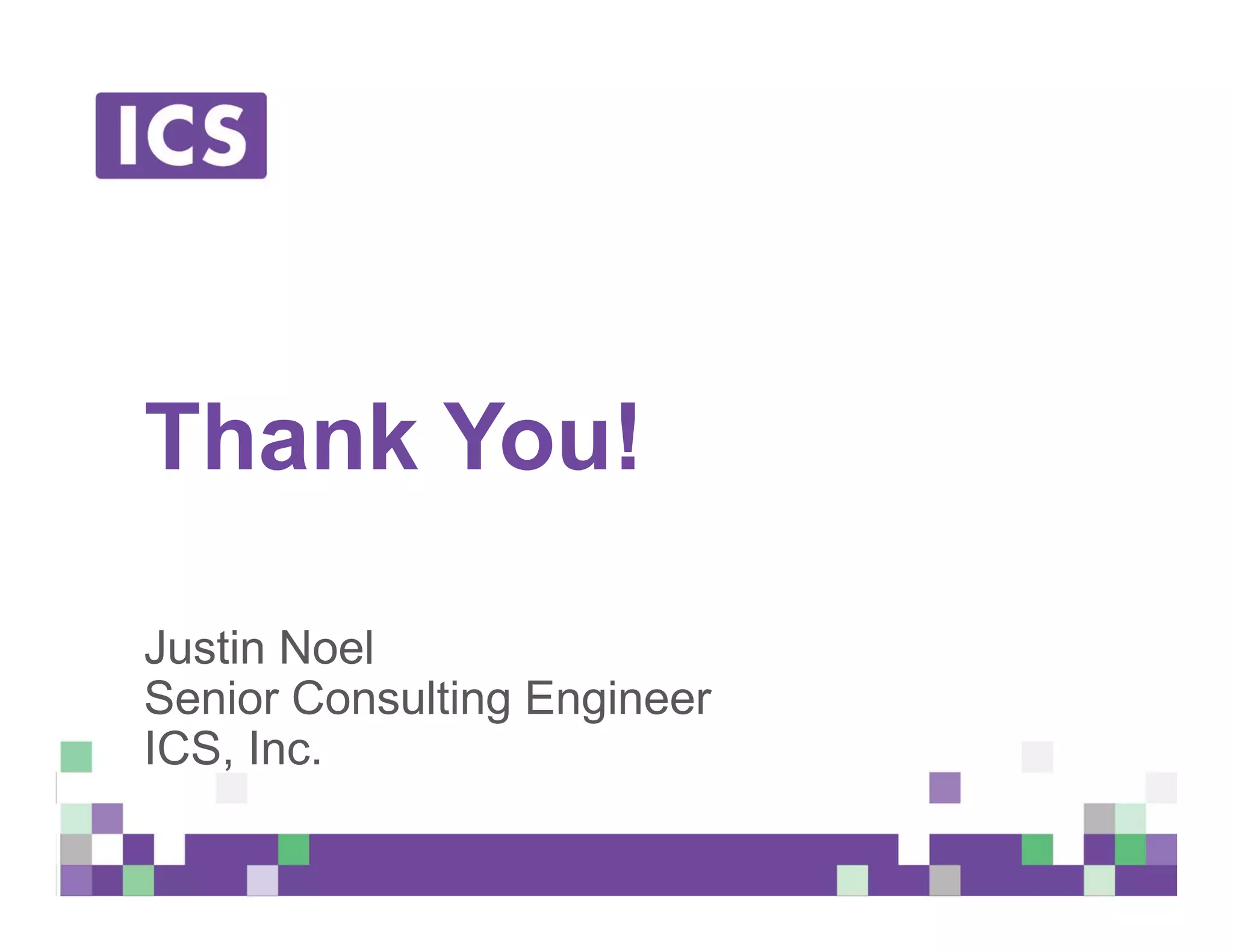 © Integrated Computer Solutions, Inc. All Rights Reserved
Thank You!
Justin Noel
Senior Consulting Engineer
ICS, Inc.
 