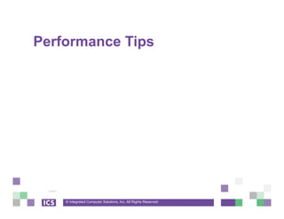 © Integrated Computer Solutions, Inc. All Rights Reserved
Performance Tips
 