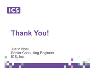 © Integrated Computer Solutions, Inc. All Rights Reserved
Thank You!
Justin Noel
Senior Consulting Engineer
ICS, Inc.
 