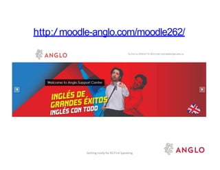 http:/ moodle-anglo.com/moodle262/
Getting ready for B2 First Speaking
 