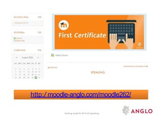 http:/ moodle-anglo.com/moodle262/
Getting ready for B2 First Speaking
 