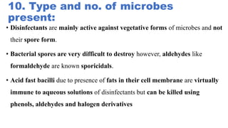 10. Type and no. of microbes
present:
• Disinfectants are mainly active against vegetative forms of microbes and not
their...