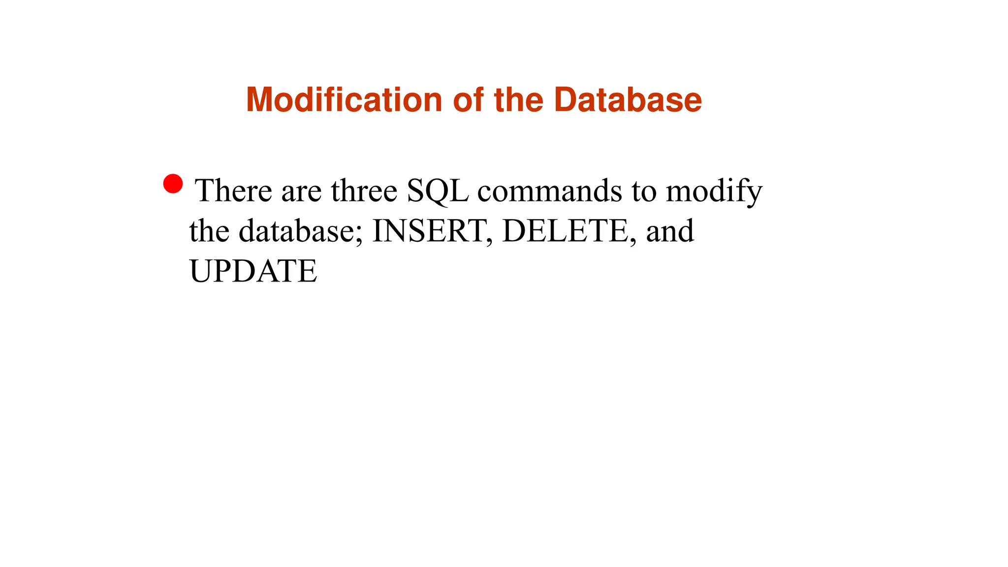 Modification of the Database
There are three SQL commands to modify
the database; INSERT, DELETE, and
UPDATE
 