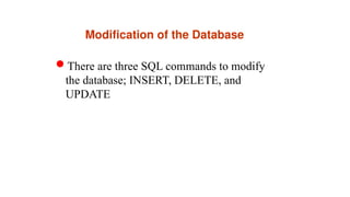 Modification of the Database
There are three SQL commands to modify
the database; INSERT, DELETE, and
UPDATE
 