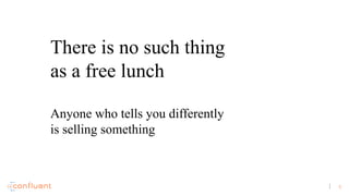 6
There is no such thing
as a free lunch
Anyone who tells you differently
is selling something
 