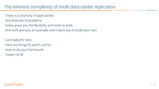 10
The inherent complexity of multi data-center replication
There is a diversity of approaches
And diversity of problems
K...