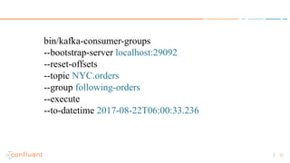 32
bin/kafka-consumer-groups
--bootstrap-server localhost:29092
--reset-offsets
--topic NYC.orders
--group following-order...